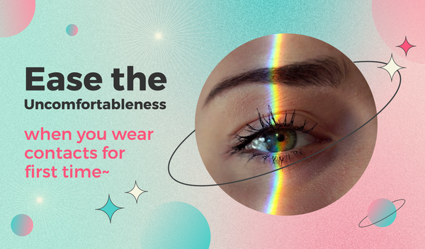 Ease the uncomfortableness when you wear contacts for first time